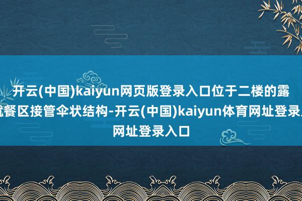 开云(中国)kaiyun网页版登录入口位于二楼的露台就餐区接管伞状结构-开云(中国)kaiyun体育网址登录入口
