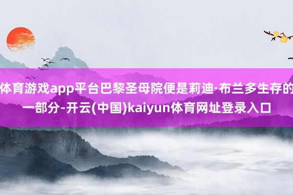 体育游戏app平台巴黎圣母院便是莉迪·布兰多生存的一部分-开云(中国)kaiyun体育网址登录入口