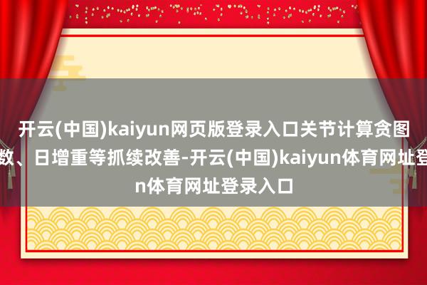 开云(中国)kaiyun网页版登录入口关节计算贪图如产仔数、日增重等抓续改善-开云(中国)kaiyun体育网址登录入口