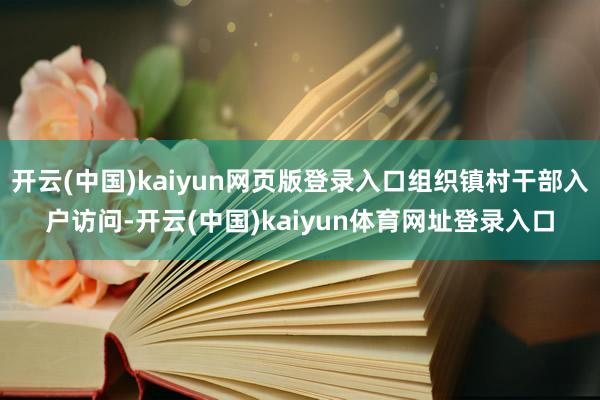 开云(中国)kaiyun网页版登录入口组织镇村干部入户访问-开云(中国)kaiyun体育网址登录入口