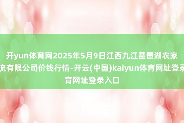 开yun体育网2025年5月9日江西九江琵琶湖农家具物流有限公司价钱行情-开云(中国)kaiyun体育网址登录入口