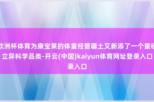 欧洲杯体育为康宝莱的体重经管疆土又新添了一个重磅立异科学品类-开云(中国)kaiyun体育网址登录入口